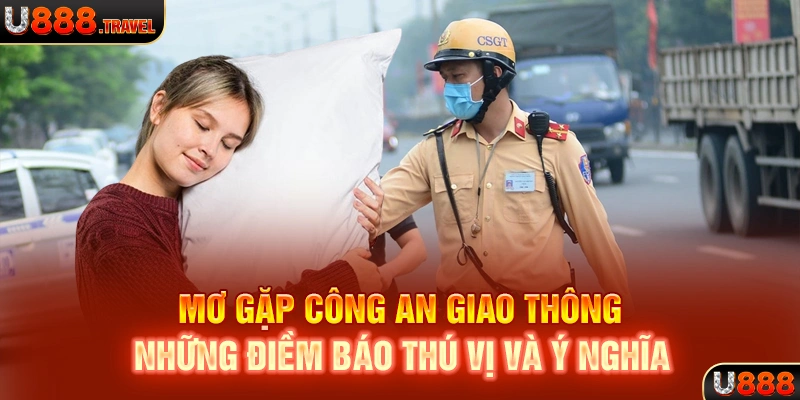 Mơ Gặp Công An Giao Thông: Những Điềm Báo Thú Vị Và Ý Nghĩa